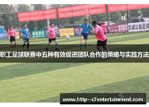 职工足球联赛中五种有效促进团队合作的策略与实践方法