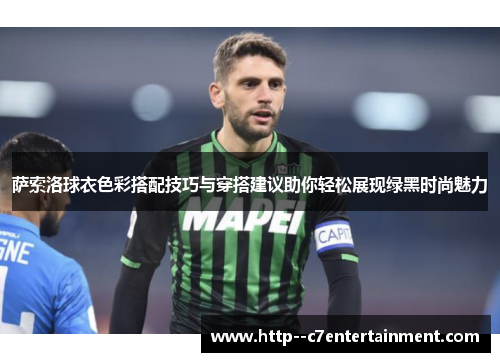 萨索洛球衣色彩搭配技巧与穿搭建议助你轻松展现绿黑时尚魅力