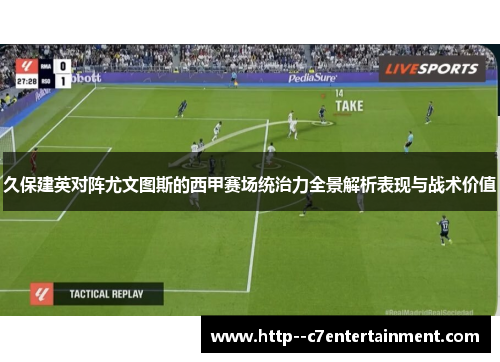 久保建英对阵尤文图斯的西甲赛场统治力全景解析表现与战术价值