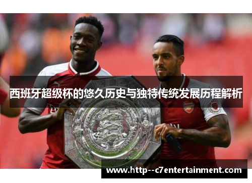 西班牙超级杯的悠久历史与独特传统发展历程解析