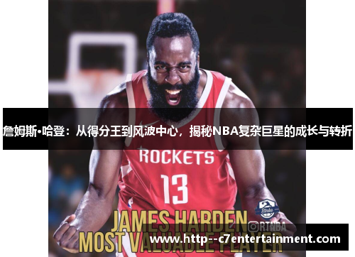詹姆斯·哈登：从得分王到风波中心，揭秘NBA复杂巨星的成长与转折