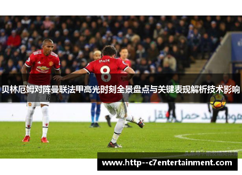 贝林厄姆对阵曼联法甲高光时刻全景盘点与关键表现解析技术影响