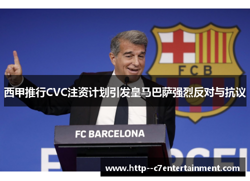 西甲推行CVC注资计划引发皇马巴萨强烈反对与抗议