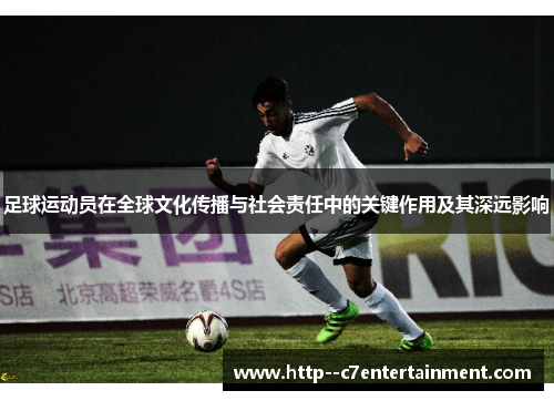 足球运动员在全球文化传播与社会责任中的关键作用及其深远影响 足球运动员在全球文化传播与社会责任中的关键作用及其深远影响