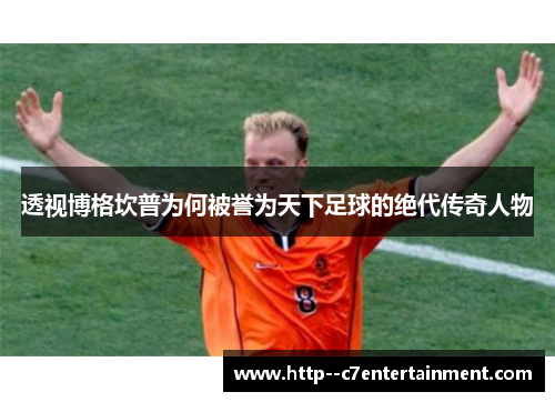 透视博格坎普为何被誉为天下足球的绝代传奇人物