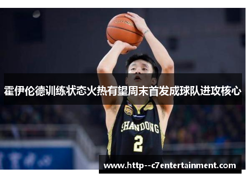 霍伊伦德训练状态火热有望周末首发成球队进攻核心