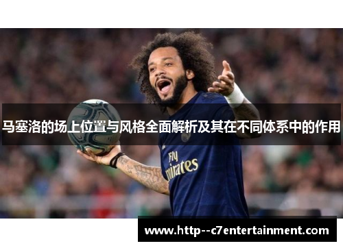马塞洛的场上位置与风格全面解析及其在不同体系中的作用