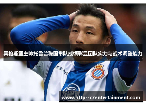 奥格斯堡主帅托鲁普稳固带队成绩彰显团队实力与战术调整能力 奥格斯堡主帅托鲁普稳固带队成绩彰显团队实力与战术调整能力
